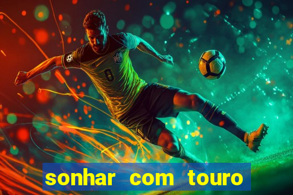 sonhar com touro bravo no mundo espiritual